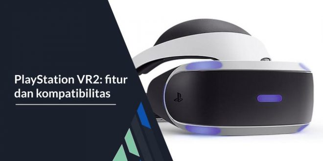 PlayStation VR2: fitur dan kompatibilitas